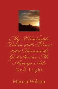 My QUadruple Times 4000 Times 4000 Diamonds God Service Me Always Art: God Light 1