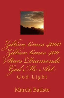 bokomslag Zillion times 4000 Zillion times 400 Stars Diamonds God Me Art: God Light