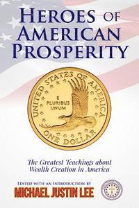 Michael Justin Lee - Heroes of American Prosperity: The Greatest Teachings about Wealth Creation in America, Häftad
