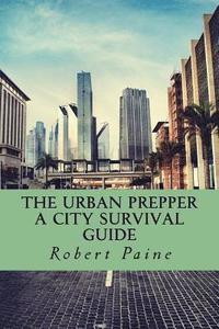 bokomslag The Urban Prepper: A City Survival Guide