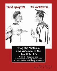 bokomslag Stop the Violence and Welcome to the New B.A.N.G.: A Model Program and Curriculum to Help Transform At-Risk Youth and Gang Members