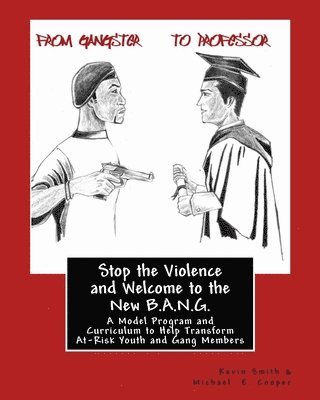 Stop the Violence and Welcome to the New B.A.N.G.: A Model Program and Curriculum to Help Transform At-Risk Youth and Gang Members 1