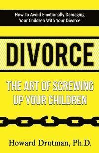 bokomslag Divorce: The Art of Screwing Up Your Children