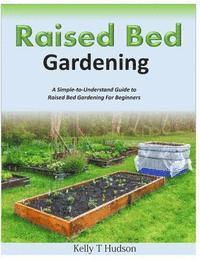 bokomslag Raised Bed Gardening A Simple-to-Understand Guide to Raised Bed Gardening For Beginners