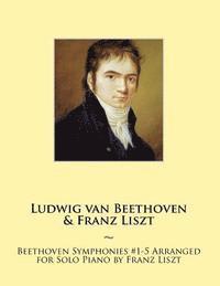 bokomslag Beethoven Symphonies #1-5 Arranged for Solo Piano by Franz Liszt