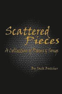 Scattered Pieces: A Collection of Poems and Songs 1