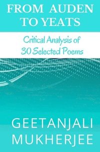bokomslag From Auden To Yeats: Critical Analysis of 30 Selected Poems