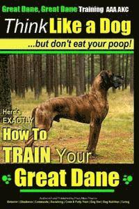 Paul Allen Pearce - Great Dane, Great Dane Training AAA AKC Think Like a Dog - But Don't Eat Your: Here's EXACTLY How To TRAIN Your Great Dane, Häftad