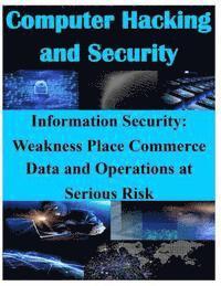 Information Security - Weaknesses Place Commerce Data and Operations at Serious Risk 1