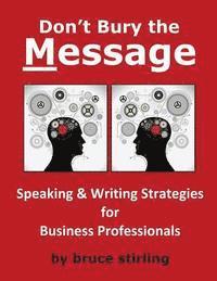 bokomslag Don't Bury the Message, Speaking and Writing Strategies for Business Professionals