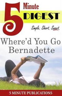 bokomslag Where'd You Go, Bernadette: Digest in 5 Minutes: Study Guides and Comprehensive Notes on Novels