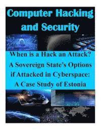 When is a Hack an Attack? A Sovereign State's Options if Attacked in Cyberspace: A Case Study of Estonia 1