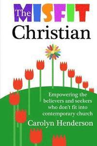 bokomslag The Misfit Christian: Empowering the Believers and Seekers Who Don't Fit into Contemporary Church