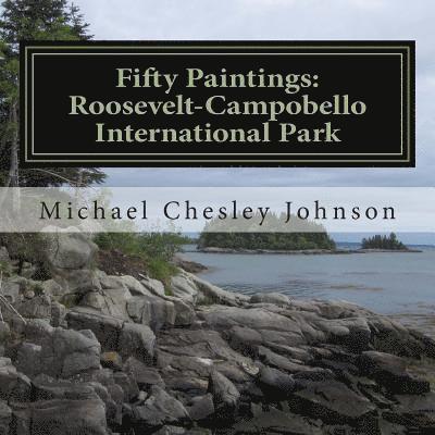 Fifty Paintings: Roosevelt-Campobello International Park: Celebrating the Park's 50th Anniversary 1