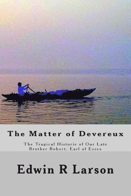 bokomslag The Matter of Devereux: The Tragical Historie of Our Late Brother Robert, Earl of Essex