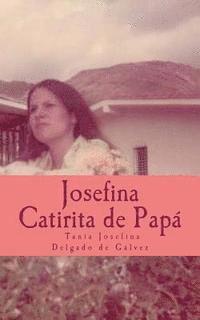 Tania Josefina Delgado De Galvez - Josefina la Catirita de Papá: Josefina desea, compartir este libro con Ustedes, su caminar y sus sueños a través de palabras sencillas, con todo el, Häftad