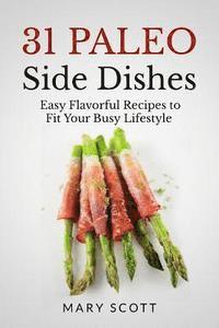 bokomslag 31 Paleo Side Dishes: Easy Flavorful Recipes to Fit Your Busy Lifestyle
