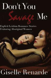 Giselle Renarde - Don't You Savage Me: Explicit Lesbian Romance Featuring Aboriginal Women, Häftad