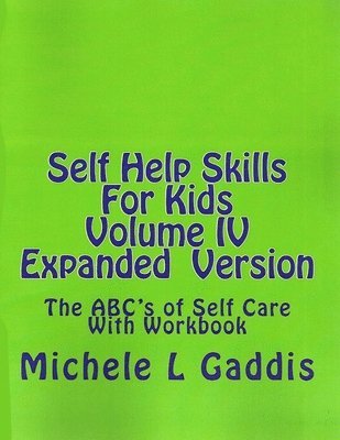 Self Help Skills For Kids- Volume IV Expanded version: The ABC's of Self Care With Workbook 1