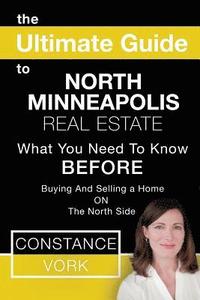 bokomslag The Ultimate Guide to North Minneapolis Real Estate: What You Need to Know Before Buying and Selling a Home on the North Side