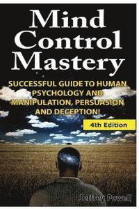 bokomslag Mind Control Mastery: Successful Guide to Human Psychology and Manipulation, Persuasion and Deception