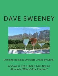 Drinking Troika! (3 One Acts Linked by Drink): A Shake is Just a Shake, I Am Not an Alcoholic, Where's Eric Clapton? 1