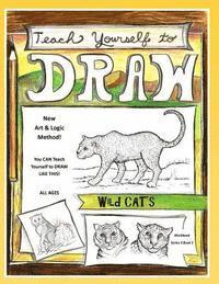Teach Yourself to Draw - Wild Cats: For Artists and Animal Lovers of All Ages 1