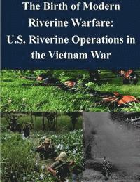 bokomslag The Birth of Modern Riverine Warfare: U.S. Riverine Operations in the Vietnam War