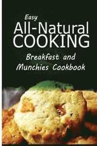 bokomslag Easy All-Natural Cooking - Breakfast and Munchies Cookbook: Easy Healthy Recipes Made With Natural Ingredients