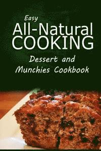 bokomslag Easy All-Natural Cooking - Dessert and Munchies Cookbook: Easy Healthy Recipes Made With Natural Ingredients