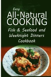 bokomslag Easy All-Natural Cooking - Fish & Seafood and Weeknight Dinners Cookbook: Easy Healthy Recipes Made With Natural Ingredients