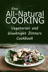 bokomslag Easy All-Natural Cooking - Vegetarian and Weeknight Dinners: Easy All-Natural Cooking - Insert book name