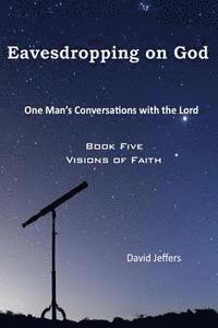 bokomslag Eavesdropping on God: One Man's Conversations With the Lord: Book Five Visions of Faith
