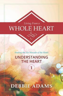 bokomslag Living from a Whole Heart: Healing the Six Wounds of the Heart