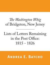 bokomslag The Washington Whig of Bridgeton, New Jersey, Lists of Letters Remaining in the Post Office: 1815 - 1826