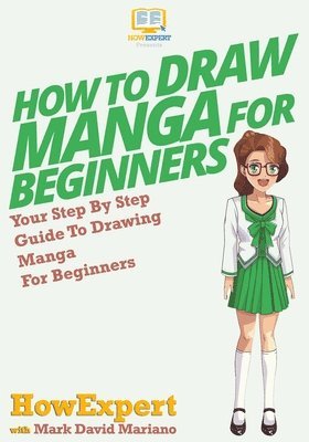 Howexpert Press - How To Draw Manga For Beginners: Your Step-By-Step Guide To Drawing Manga For Beginners, Häftad