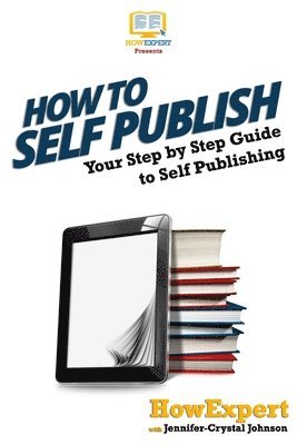 Howexpert Press - How To Self Publish: Your Step-By-Step Guide To Self Publishing, Häftad