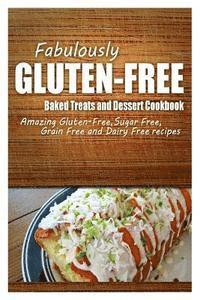 bokomslag Fabulously Gluten-Free - Baked Treats and Dessert Cookbook: Yummy Gluten-Free Ideas for Celiac Disease and Gluten Sensitivity