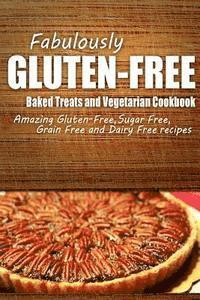 bokomslag Fabulously Gluten-Free - Baked Treats and Vegetarian Cookbook: Yummy Gluten-Free Ideas for Celiac Disease and Gluten Sensitivity