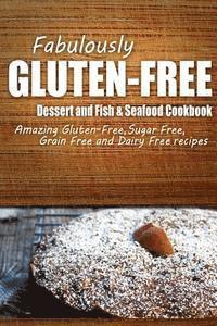 bokomslag Fabulously Gluten-Free - Dessert and Fish & Seafood Cookbook: Yummy Gluten-Free Ideas for Celiac Disease and Gluten Sensitivity