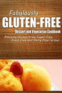 bokomslag Fabulously Gluten-Free - Dessert and Vegetarian Cookbook: Yummy Gluten-Free Ideas for Celiac Disease and Gluten Sensitivity