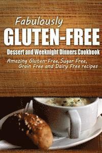 bokomslag Fabulously Gluten-Free - Dessert and Weeknight Dinners Cookbook: Yummy Gluten-Free Ideas for Celiac Disease and Gluten Sensitivity