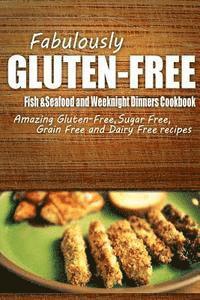 Fabulously Gluten-Free - Fish & Seafood and Weeknight Dinners Cookbook: Yummy Gluten-Free Ideas for Celiac Disease and Gluten Sensitivity 1