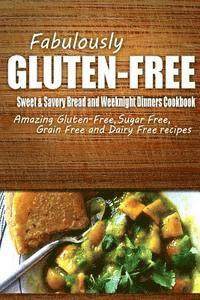 bokomslag Fabulously Gluten-Free - Sweet & Savory Breads and Weeknight Dinners Cookbook: Yummy Gluten-Free Ideas for Celiac Disease and Gluten Sensitivity