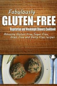 bokomslag Fabulously Gluten-Free - Vegetarian and Weeknight Dinners Cookbook: Yummy Gluten-Free Ideas for Celiac Disease and Gluten Sensitivity