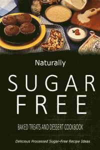 bokomslag Naturally Sugar-Free - Baked Treats and Dessert Cookbook: Delicious Sugar-Free and Diabetic-Friendly Recipes for the Health-Conscious