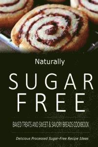 bokomslag Naturally Sugar-Free - Baked Treats and Sweet & Savory Breads Cookbook: Delicious Sugar-Free and Diabetic-Friendly Recipes for the Health-Conscious