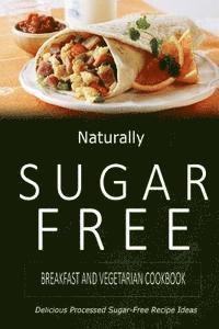 bokomslag Naturally Sugar-Free - Breakfast and Vegetarian Cookbook: Delicious Sugar-Free and Diabetic-Friendly Recipes for the Health-Conscious