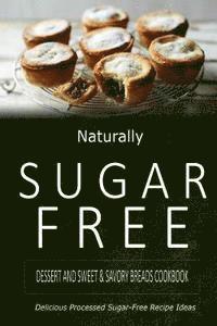 bokomslag Naturally Sugar-Free - Dessert and Sweet & Savory Breads Cookbook: Delicious Sugar-Free and Diabetic-Friendly Recipes for the Health-Conscious