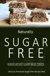 bokomslag Naturally Sugar-Free - Munchies and Sweet & Savory Breads Cookbook: Delicious Sugar-Free and Diabetic-Friendly Recipes for the Health-Conscious